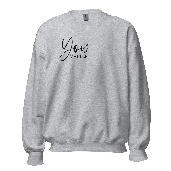 Grey sweatshirt with You Matter front logo and a beautiful message on the back.