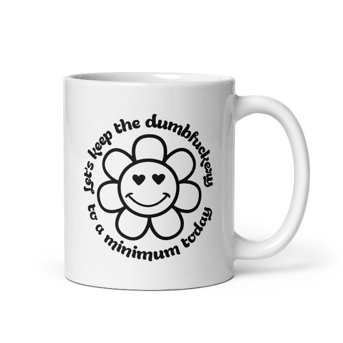 Let's keep the dumbfuckery to a minimum slogan mug.  Front and back print.